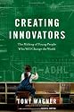 Creating Innovators: The Making of Young People Who Will Change the World