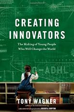 Creating Innovators: The Making of Young People Who Will Change the World