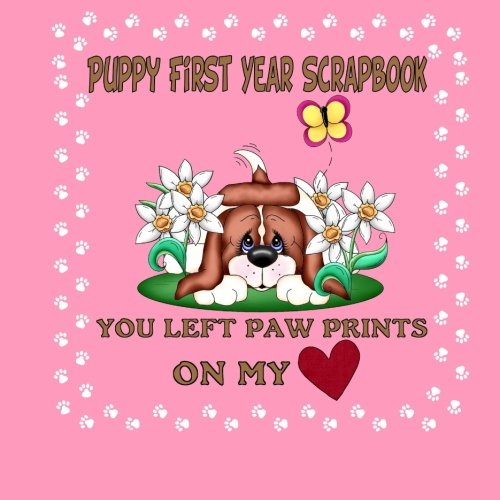 Puppy First Year Scrapbook You Left Paw Prints On My Heart: Puppy First Year Keepsake Book (Pink Cover) (Puppy Baby Book)