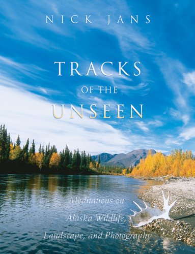 tracks of the unseen meditations on alaska wildlife landscape and photography