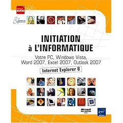 Initiation � l'informatique - Votre PC, Windows Vista, Word 2007, Excel 2007, Internet Explorer 8 et Outlook 2007