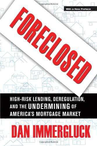Foreclosed: High-Risk Lending - Deregulation - and the Undermining of America's Mortgage Market - with a New Preface