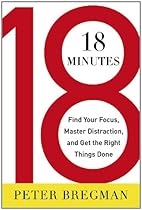 18 Minutes: Find Your Focus, Master Distraction, and Get the Right Things Done