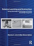 Science Learning and Instruction: Taking Advantage of Technology to Promote Knowledge Integration