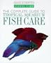 The Complete Guide to Tropical Aquarium Fish Care (Animal Care)