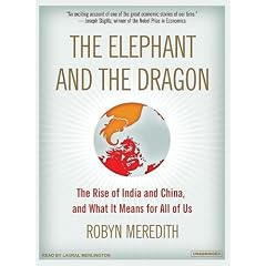 The Elephant and the Dragon: The Rise of India and China, and What It Means for All of Us by Robyn Meredith and Laural Merlington