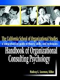 The California School of Organizational Studies Handbook of Organizational Consulting Psychology: A Comprehensive Guide to Theory, Skills, and Techniques