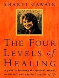 The Four Levels of Healing: A Guide to Balancing the Spiritual, Mental, Emotional and Physical Aspects of Life