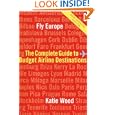 Fly Europe: The Complete Guide to Budget Airline Destinations by Katie Wood