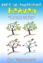 Dare To Experience Heaven - Four secrets you must discover in the journey of your life