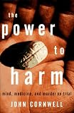 The Power to Harm: Mind, Medicine, and Murder on Trial