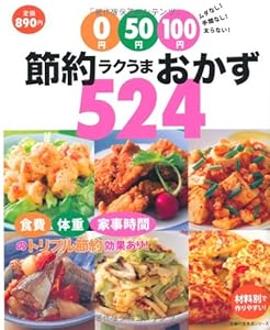 0円・50円・100円 節約ラクうまおかず524―ムダなし!手間なし!太らない! (主婦の友生活シリーズ)