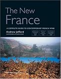 The New France: A Complete Guide to Contemporary French Wine Andrew Jefford
