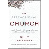The Attractional Church: Growth Through a Refreshing, Relational, and Relevant Church Experience