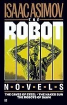 The Robot Novels: The Caves of Steel/The Naked Sun/The Robots of Dawn