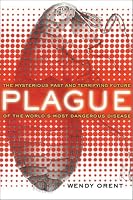 Plague: The Mysterious Past and Terrifying Future of the World's Most Dangerous Disease