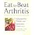 Eat to Beat Arthritis: Over 60 recipes and a self-treatment plan to transform your life