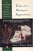 Tales of a Shaman's Apprentice: An Ethnobotanist Searches for New Medicines in the Amazon Rain Forest