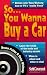 Book So...You Wanna Buy a Car: Insider Tips for Saving Money and Your Sanity (Self-Counsel Business Series)