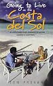 Going to Live on the Costa Del Sol: Your Practical Guide to Enjoying a New Lifestyle in the Sun