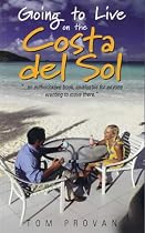 Going to Live on the Costa Del Sol: Your Practical Guide to Enjoying a New Lifestyle in the Sun