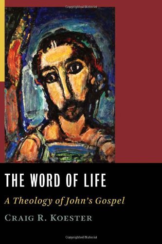 The Word of Life: A Theology of John's Gospel, by Craig R. Koester The Word of Life: A Theology of John's Gospel, by Craig R. Koester