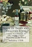 Book of Tasty and Healthy Food: Iconic Cookbook of the Soviet Union