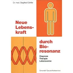Neue Lebenskraft durch Bioresonanz. Diagnose, Therapie, Lebensweise