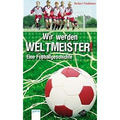 Wir werden Weltmeister Eine Fu�ballgeschichte