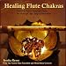 Healing Flute Chakras (Native American & Indian Flute for Massage, Spa, Yoga & Relaxation)