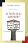 La fabrique du patrimoine : De la cath�drale � la petite cuill�re
