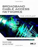 Broadband Cable Access Networks: The HFC Plant (The Morgan Kaufmann Series in Networking)