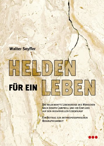 Helden für ein Leben: Die heldenhafte Lebensreise des Menschen nach Joseph Campbell und ihr Einfluss auf den individuellen Lebenslauf. Ein Beitrag zur ... Biographiearbeit. (German Edition)