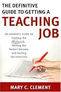 The Definitive Guide to Getting a Teaching Job: An Insider's Guide to Finding the Right Job, Writing the Perfect Resume, and Nailing the Interview