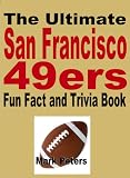 The Ultimate San Francisco 49ers Fun Fact And Trivia Book