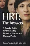Hrt-- The Answers: A Concise Guide for Solving the Hormone Replacement Therapy Puzzle