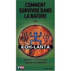 Comment survivre dans la nature avec Koh-Lanta : Conseils et Astuces pour r�ussir ses aventures