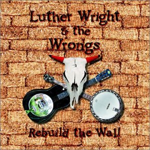 Luther Wright & The Wrongs - Rebuild The Wall - Zortam Music