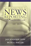 An Introduction to News Reporting: A Beginning Journalist`s Guide