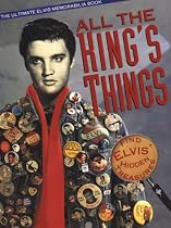 All the King's Things: The Ultimate Elvis Memorabilia Book