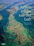 Die Keltenst&auml;dte aus der Luft - Sabine Rieckhoff, Stephan Fichtl