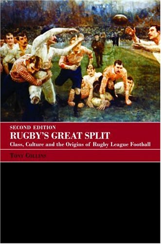 Rugby's Great Split: Class, Culture and the Origins of Rugby League Football (Sport in the Global Society)