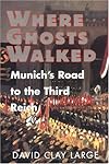Where Ghosts Walked: Munich's Road to the Third Reich