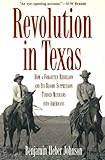 Revolution in Texas: How a Forgotten Rebellion and Its Bloody Suppression Turned Mexicans into Americans (The Lamar Series in Western History)