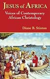 Jesus of Africa: Voices of Contemporary African Christology (Faith and Cultures Series)
