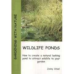 Wildlife Ponds: How to Create a Natural Looking Pond to Attract Wildlife to Your Garden (Gardening with Nature)