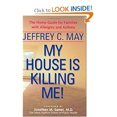 Click here to buy My House Is Killing Me!: The Home Guide for Families with Allergies and Asthma by Jeffrey C. May and Jonathan M. Samet.