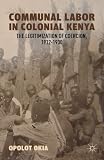 Communal Labor in Colonial Kenya: The Legitimization of Coercion, 1912-1930