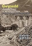 Gwynedd : inheriting a revolution : the archaeology of industrialisation in North-West Wales