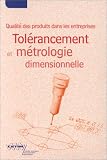 Tolérancement et métrologie dimensionnelle: Qualité des produits dans les entreprises